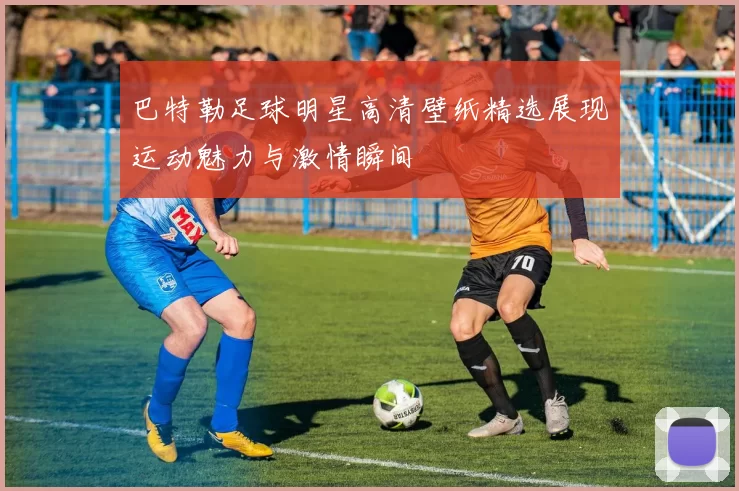 巴特勒足球明星高清壁纸精选展现运动魅力与激情瞬间