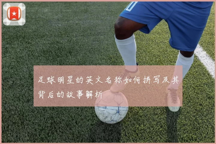 足球明星的英文名称如何拼写及其背后的故事解析