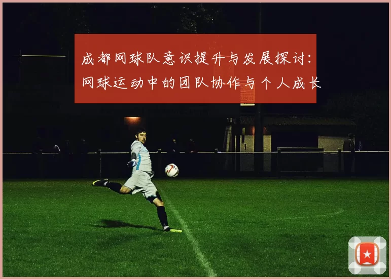 成都网球队意识提升与发展探讨：网球运动中的团队协作与个人成长分析