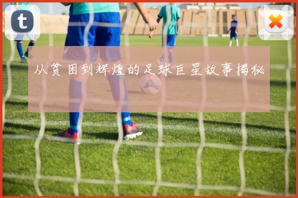 从贫困到辉煌的足球巨星故事揭秘