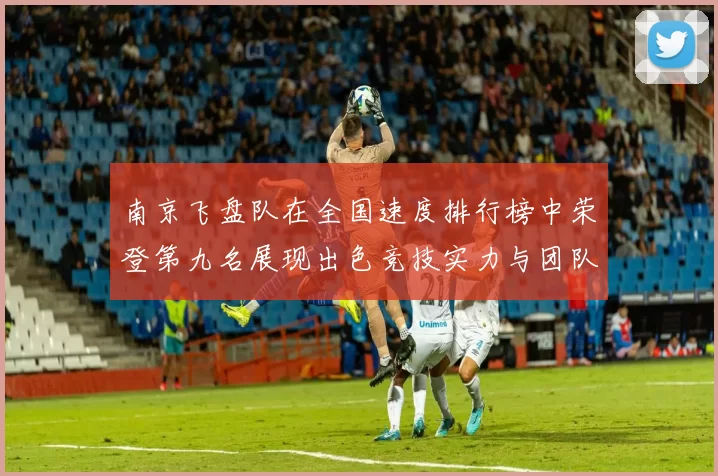 南京飞盘队在全国速度排行榜中荣登第九名展现出色竞技实力与团队精神