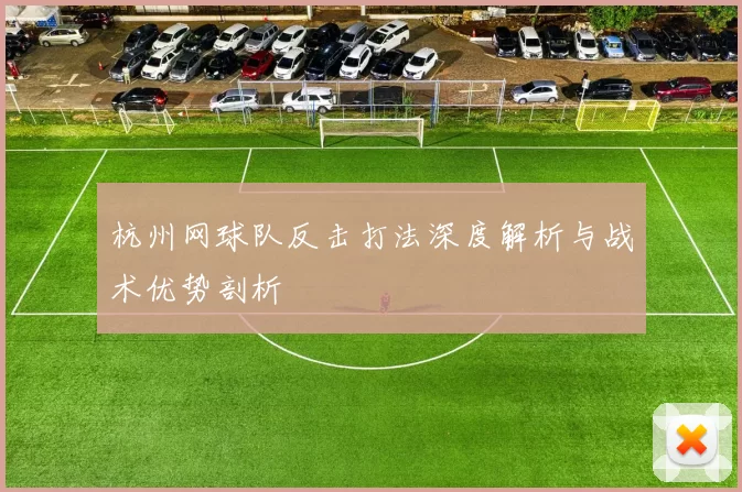 杭州网球队反击打法深度解析与战术优势剖析