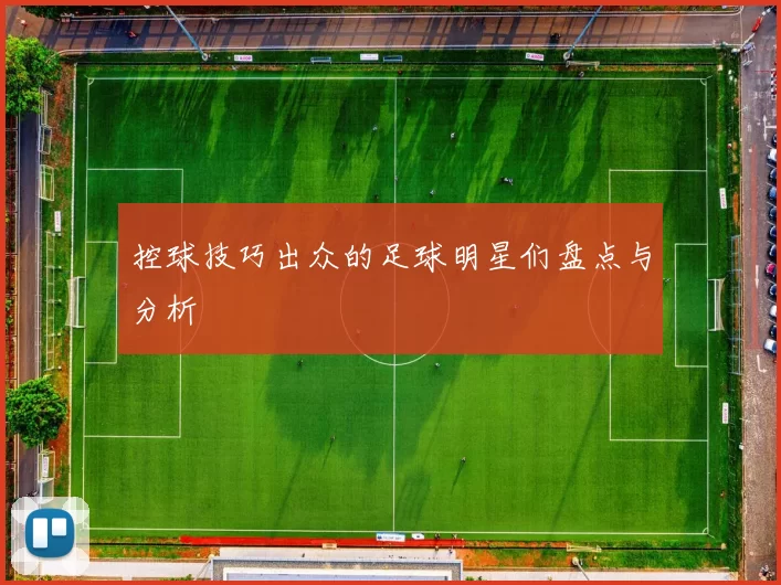 控球技巧出众的足球明星们盘点与分析