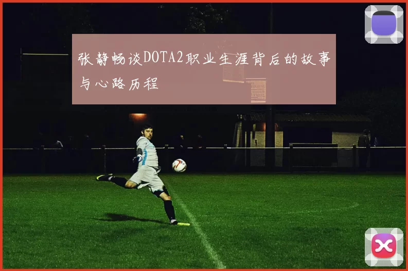 张静畅谈DOTA2职业生涯背后的故事与心路历程